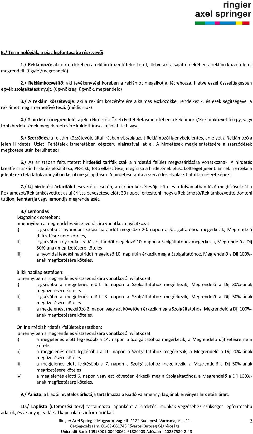 / A reklám közzétevője: aki a reklám közzétételére alkalmas eszközökkel rendelkezik, és ezek segítségével a reklámot megismerhetővé teszi. (médiumok) 4.