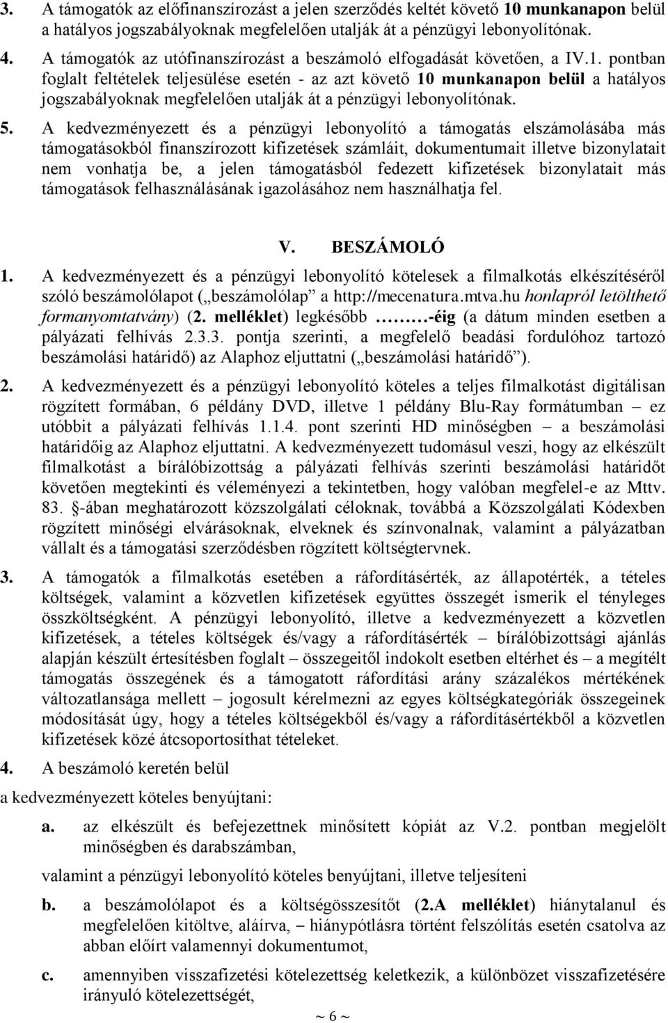 pontban foglalt feltételek teljesülése esetén - az azt követő 10 munkanapon belül a hatályos jogszabályoknak megfelelően utalják át a pénzügyi lebonyolítónak. 5.