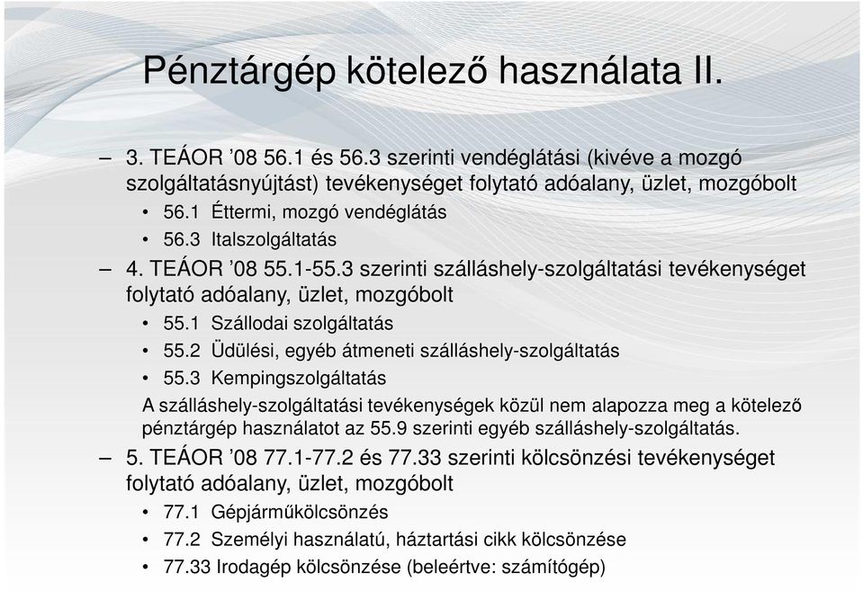 2 Üdülési, egyéb átmeneti szálláshely-szolgáltatás 55.3 Kempingszolgáltatás A szálláshely-szolgáltatási tevékenységek közül nem alapozza meg a kötelező pénztárgép használatot az 55.