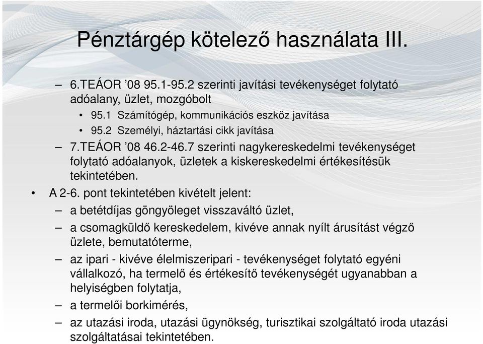 pont tekintetében kivételt jelent: a betétdíjas göngyöleget visszaváltó üzlet, a csomagküldő kereskedelem, kivéve annak nyílt árusítást végző üzlete, bemutatóterme, az ipari - kivéve élelmiszeripari