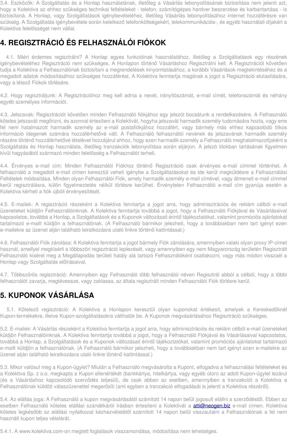 A Szolgáltatás igénybevétele során keletkező telefonköltségekért, telekommunikációs-, és egyéb használati díjakért a Kolektiva felelősséget nem vállal. 4. REGISZTRÁCIÓ ÉS FELHASZNÁLÓI FIÓKOK 4.1.