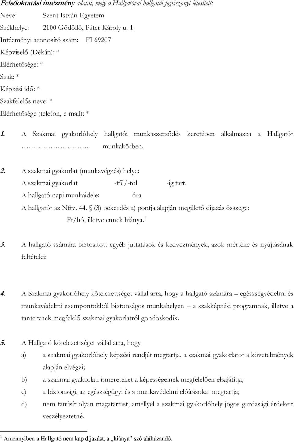 A Szakmai gyakorlóhely hallgatói munkaszerződés keretében alkalmazza a Hallgatót.. munkakörben. 2. A szakmai gyakorlat (munkavégzés) helye: A szakmai gyakorlat -től/-tól -ig tart.