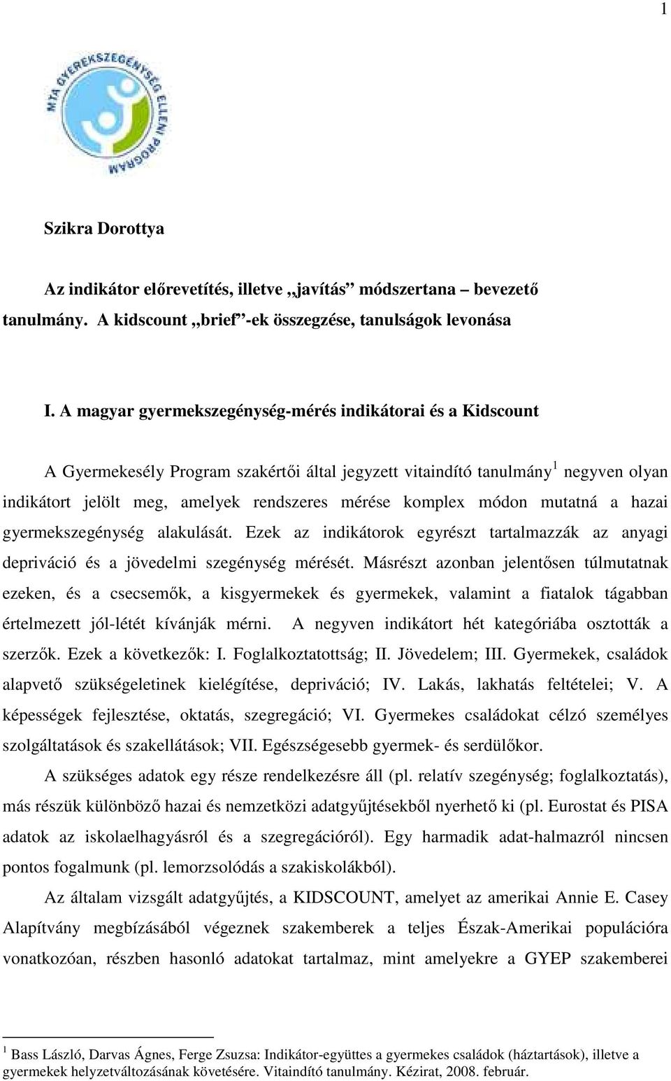 komplex módon mutatná a hazai gyermekszegénység alakulását. Ezek az indikátorok egyrészt tartalmazzák az anyagi depriváció és a jövedelmi szegénység mérését.