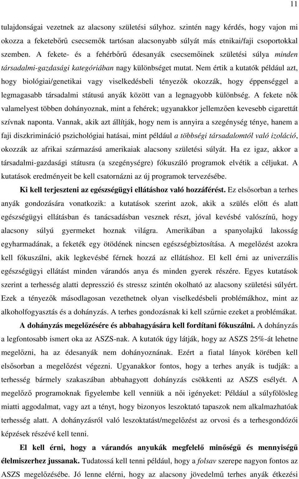 Nem értik a kutatók például azt, hogy biológiai/genetikai vagy viselkedésbeli tényezık okozzák, hogy éppenséggel a legmagasabb társadalmi státusú anyák között van a legnagyobb különbség.