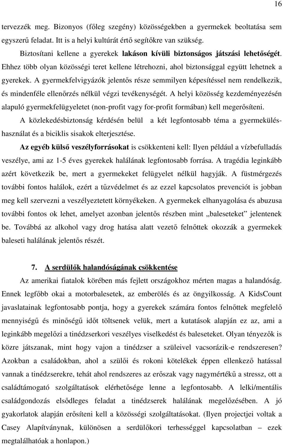 A gyermekfelvigyázók jelentıs része semmilyen képesítéssel nem rendelkezik, és mindenféle ellenırzés nélkül végzi tevékenységét.