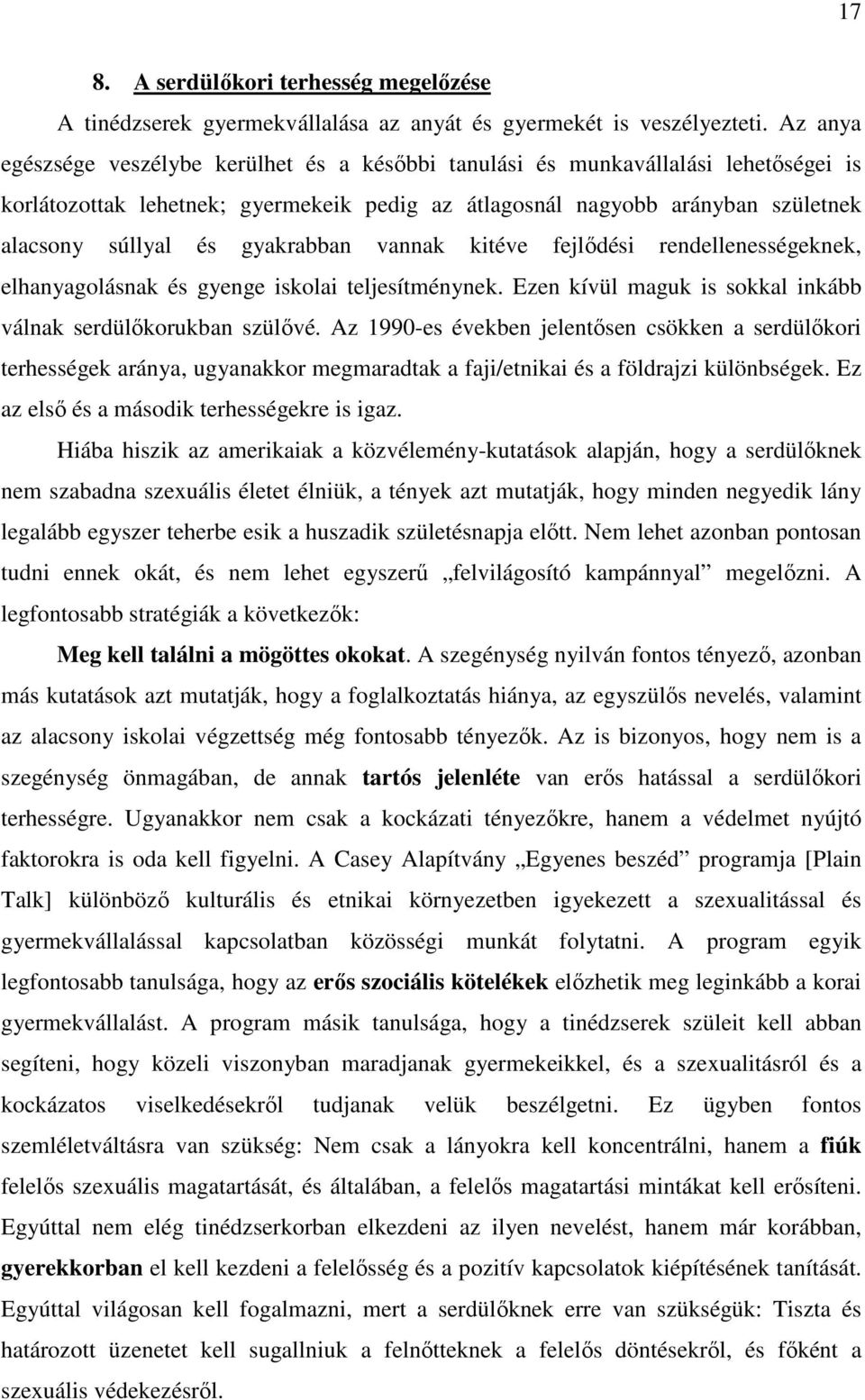 gyakrabban vannak kitéve fejlıdési rendellenességeknek, elhanyagolásnak és gyenge iskolai teljesítménynek. Ezen kívül maguk is sokkal inkább válnak serdülıkorukban szülıvé.