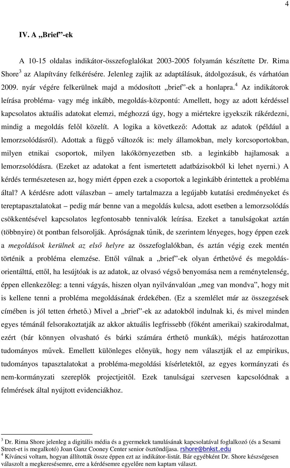 4 Az indikátorok leírása probléma- vagy még inkább, megoldás-központú: Amellett, hogy az adott kérdéssel kapcsolatos aktuális adatokat elemzi, méghozzá úgy, hogy a miértekre igyekszik rákérdezni,