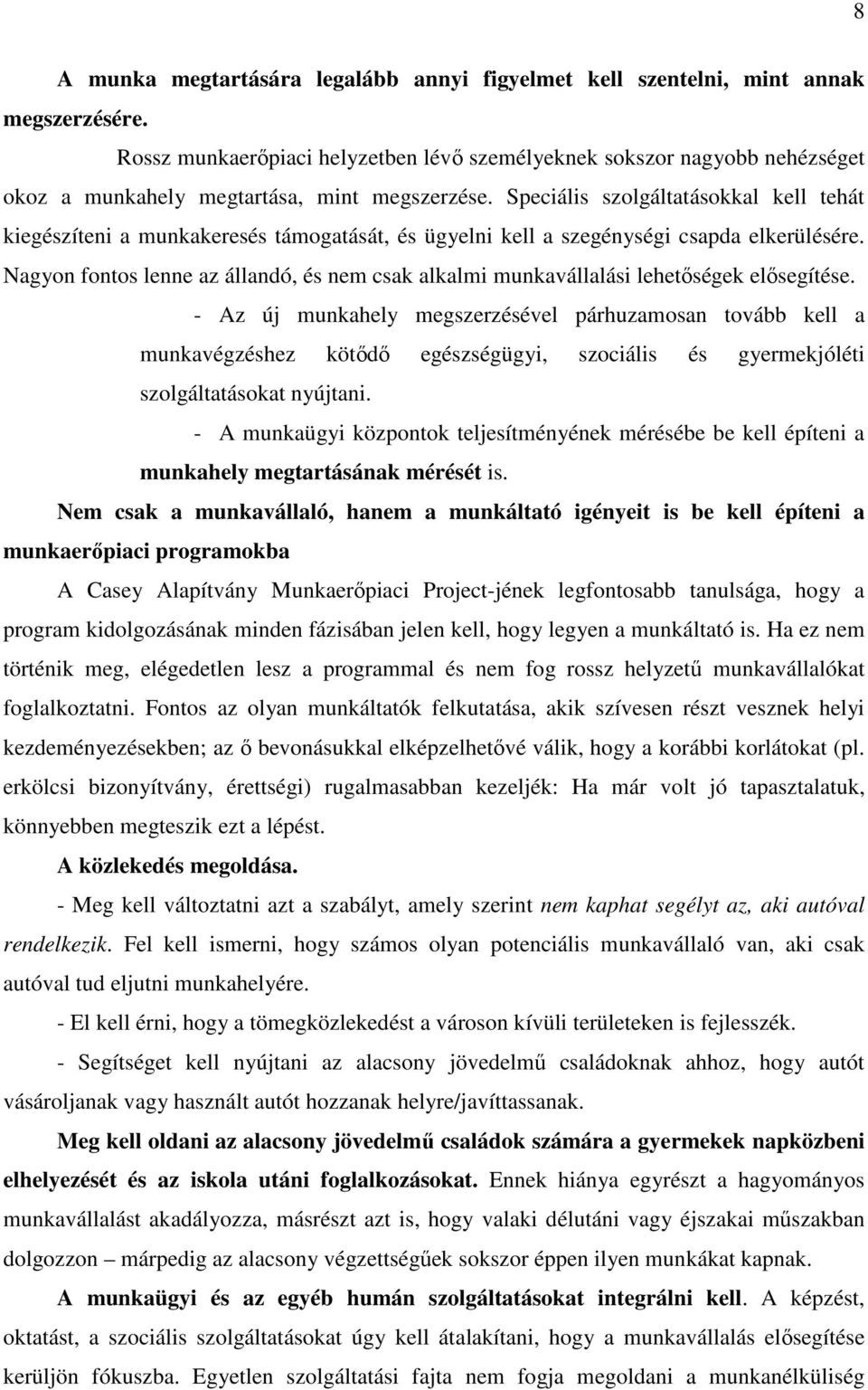 Speciális szolgáltatásokkal kell tehát kiegészíteni a munkakeresés támogatását, és ügyelni kell a szegénységi csapda elkerülésére.