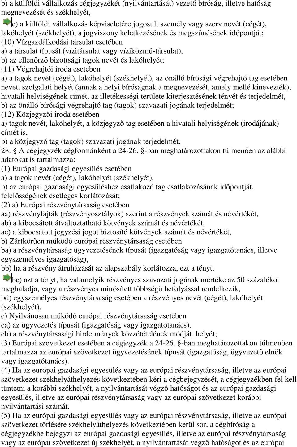 bizottsági tagok nevét és lakóhelyét; (11) Végrehajtói iroda esetében a) a tagok nevét (cégét), lakóhelyét (székhelyét), az önálló bírósági végrehajtó tag esetében nevét, szolgálati helyét (annak a