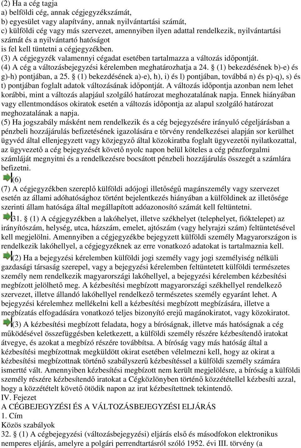 (4) A cég a változásbejegyzési kérelemben meghatározhatja a 24. (1) bekezdésének b)-e) és g)-h) pontjában, a 25.