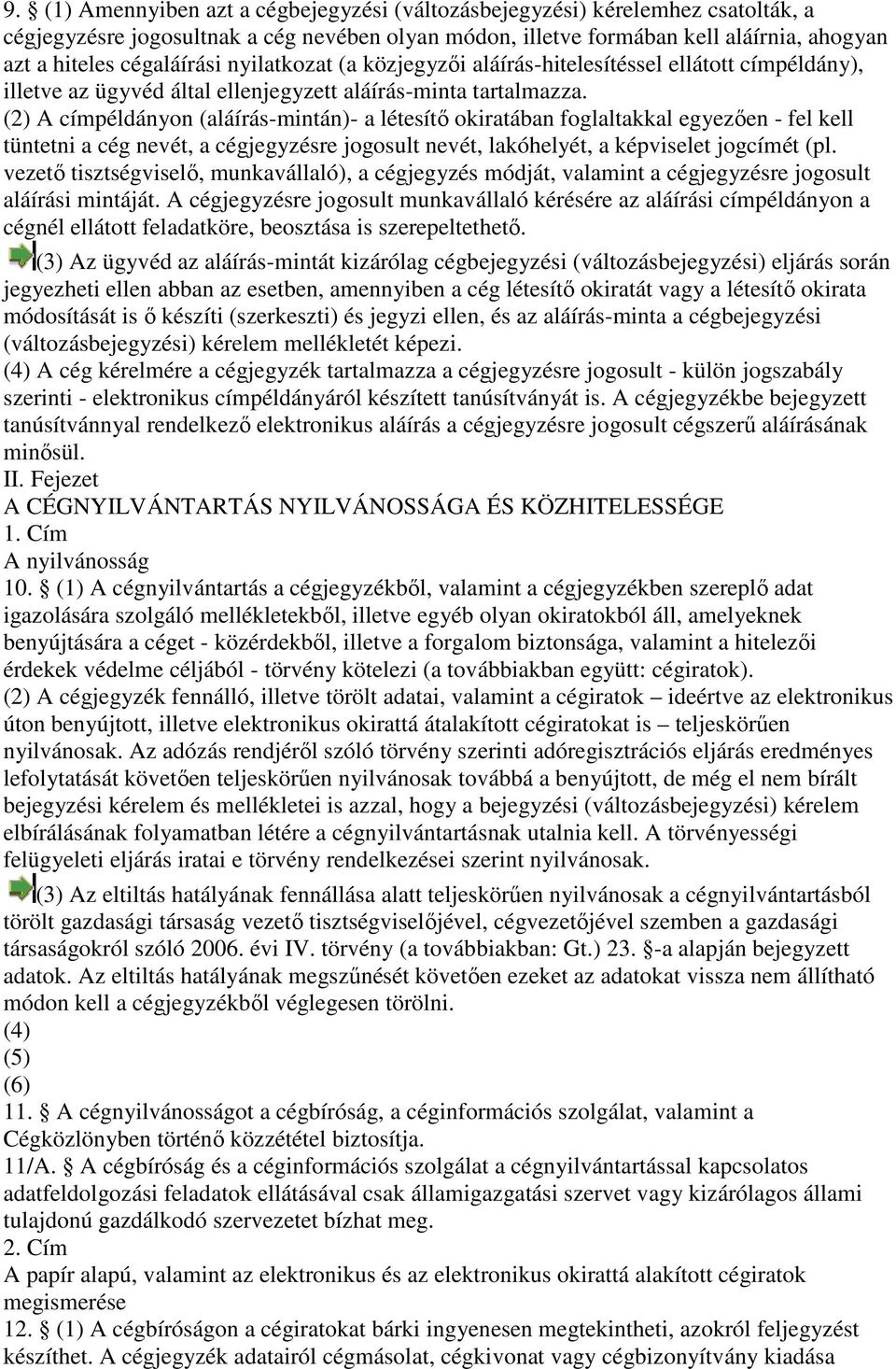 (2) A címpéldányon (aláírás-mintán) mintán)- a létesítı okiratában foglaltakkal egyezıen - fel kell tüntetni a cég nevét, a cégjegyzésre jogosult nevét, lakóhelyét, a képviselet jogcímét (pl.
