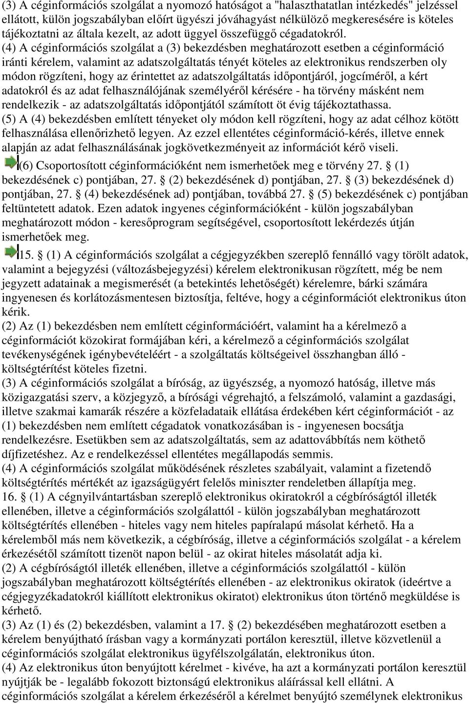 (4) A céginformációs szolgálat a (3) bekezdésben meghatározott esetben a céginformáció iránti kérelem, valamint az adatszolgáltatás tényét köteles az elektronikus rendszerben oly módon rögzíteni,