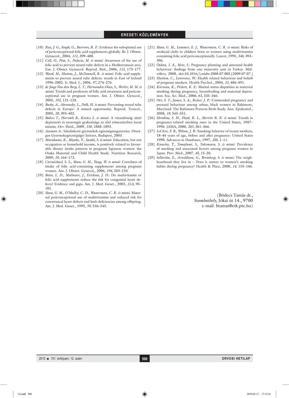 , Hutton, J., McDonnell, R. és mtsai: Folic acid supplements to prevent neural tube defects: trends in East of Ireland 1996 2002. Ir. Med. J., 2004, 97, 274 276. [13] de Jong-Van den Berg, L. T.