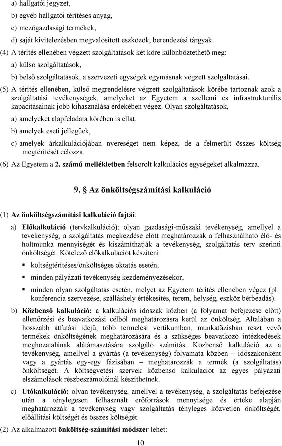 (5) A térítés ellenében, külső megrendelésre végzett szolgáltatások körébe tartoznak azok a szolgáltatási tevékenységek, amelyeket az Egyetem a szellemi és infrastrukturális kapacitásainak jobb