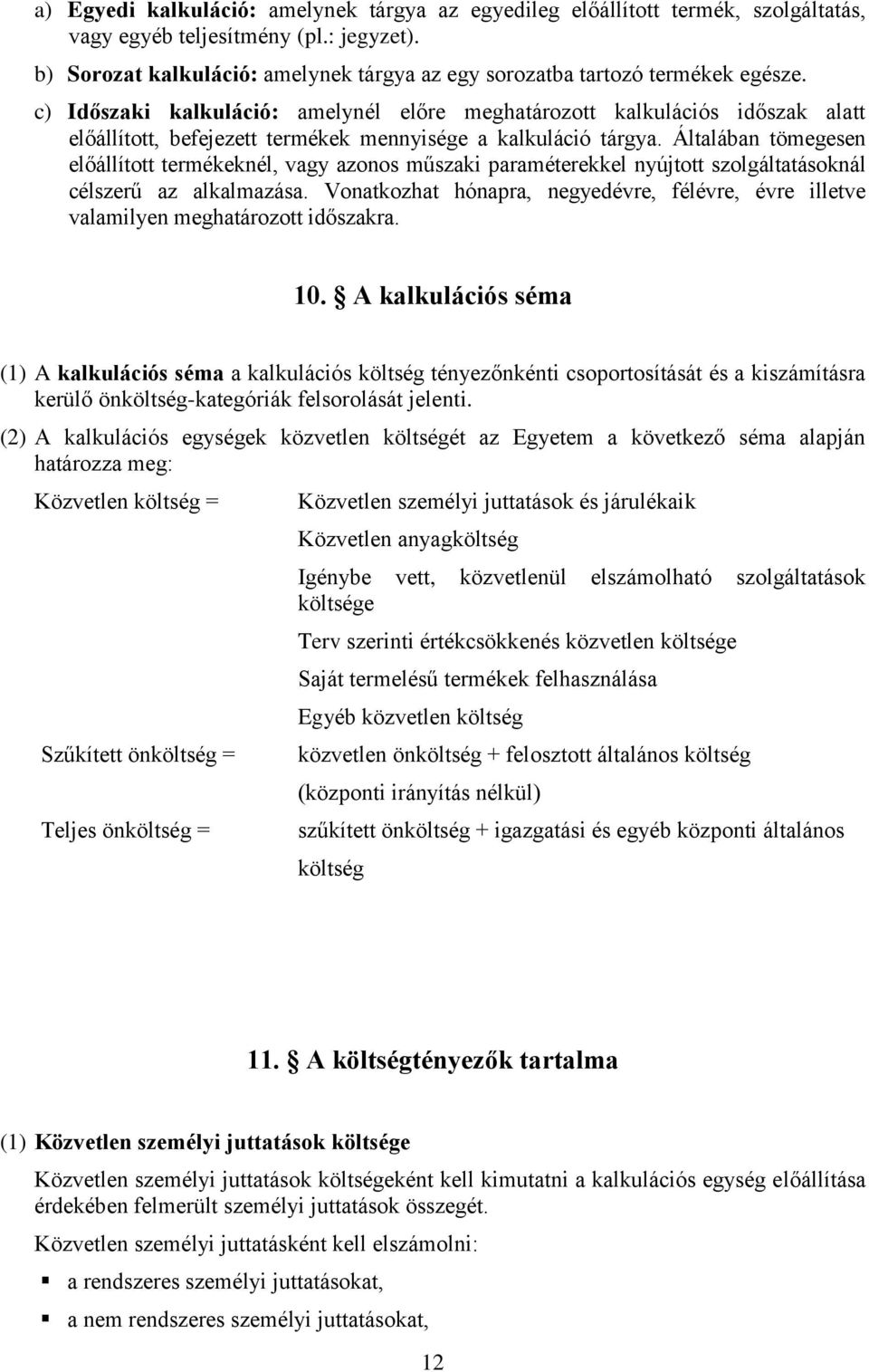 c) Időszaki kalkuláció: amelynél előre meghatározott kalkulációs időszak alatt előállított, befejezett termékek mennyisége a kalkuláció tárgya.