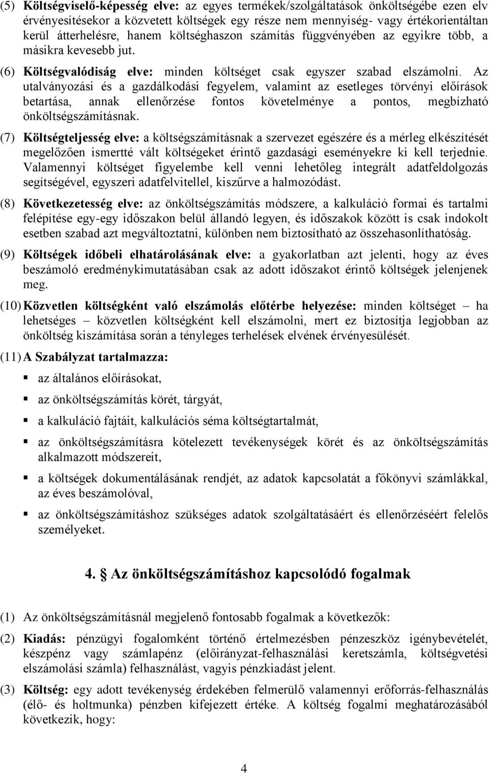 Az utalványozási és a gazdálkodási fegyelem, valamint az esetleges törvényi előírások betartása, annak ellenőrzése fontos követelménye a pontos, megbízható önköltségszámításnak.