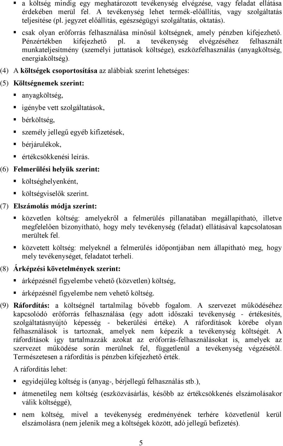 a tevékenység elvégzéséhez felhasznált munkateljesítmény (személyi juttatások költsége), eszközfelhasználás (anyagköltség, energiaköltség).