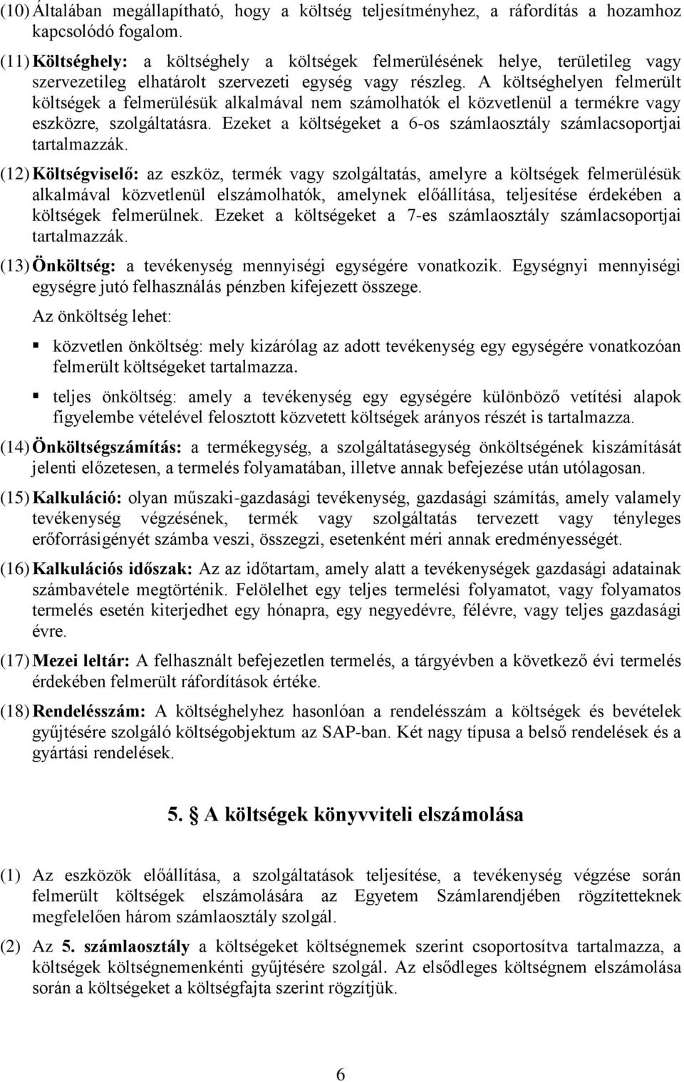 A költséghelyen felmerült költségek a felmerülésük alkalmával nem számolhatók el közvetlenül a termékre vagy eszközre, szolgáltatásra.