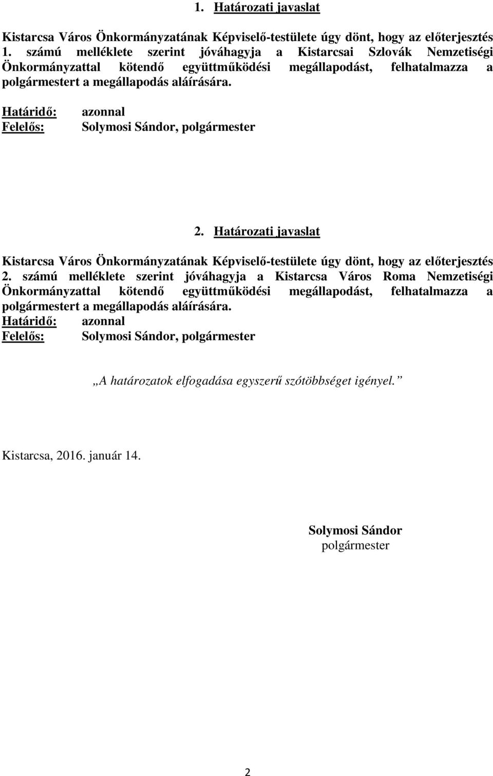 Határidő: Felelős: azonnal Solymosi Sándor, polgármester 2. Határozati javaslat Kistarcsa Város Önkormányzatának Képviselő-testülete úgy dönt, hogy az előterjesztés 2.