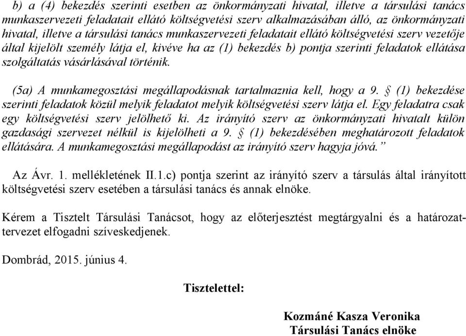 vásárlásával történik. (5a) A munkamegosztási megállapodásnak tartalmaznia kell, hogy a 9. (1) bekezdése szerinti feladatok közül melyik feladatot melyik költségvetési szerv látja el.