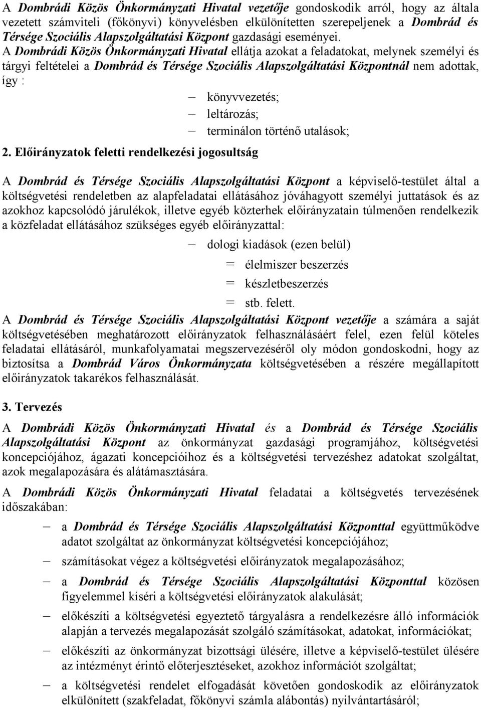 A Dombrádi Közös Önkormányzati Hivatal ellátja azokat a feladatokat, melynek személyi és tárgyi feltételei a Dombrád és Térsége Szociális Alapszolgáltatási Központnál nem adottak, így : könyvvezetés;