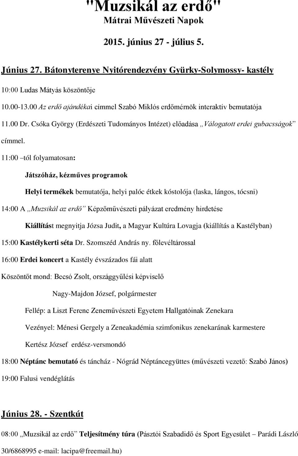 11:00 tól folyamatosan: Játszóház, kézműves programok Helyi termékek bemutatója, helyi palóc étkek kóstolója (laska, lángos, tócsni) 14:00 A Muzsikál az erdő Képzőművészeti pályázat eredmény