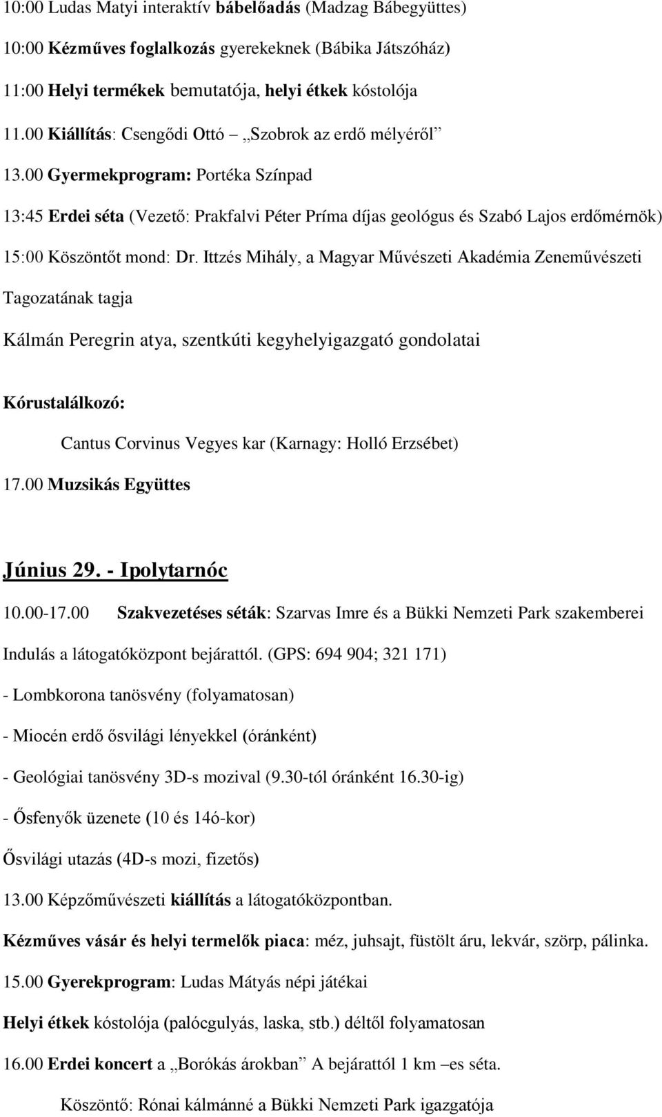 00 Gyermekprogram: Portéka Színpad 13:45 Erdei séta (Vezető: Prakfalvi Péter Príma díjas geológus és Szabó Lajos erdőmérnök) 15:00 Köszöntőt mond: Dr.