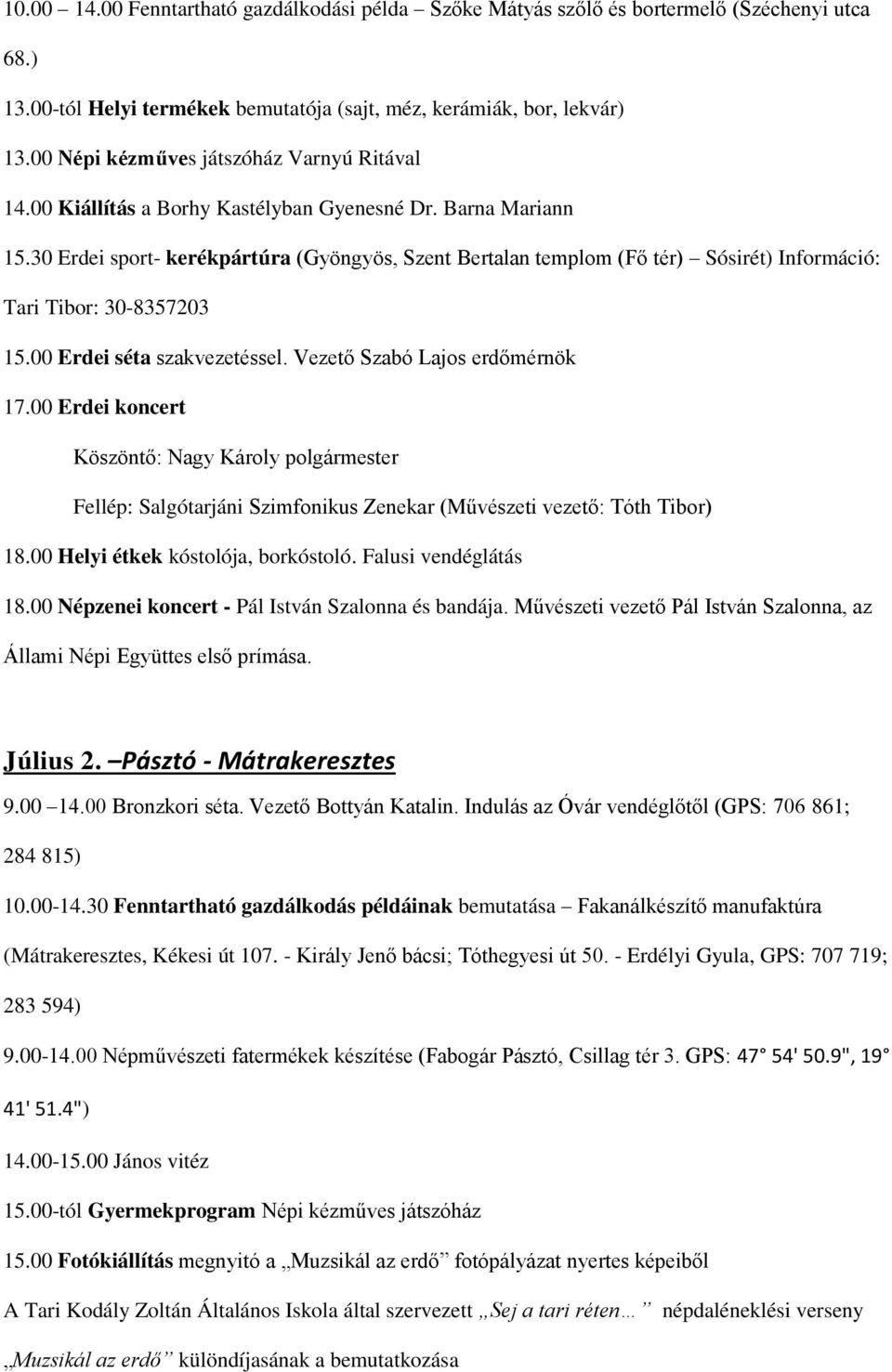 30 Erdei sport- kerékpártúra (Gyöngyös, Szent Bertalan templom (Fő tér) Sósirét) Információ: Tari Tibor: 30-8357203 15.00 Erdei séta szakvezetéssel. Vezető Szabó Lajos erdőmérnök 17.