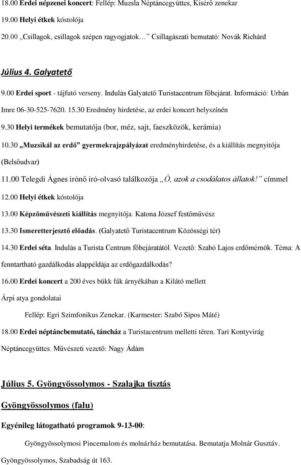 30 Helyi termékek bemutatója (bor, méz, sajt, faeszközök, kerámia) 10.30 Muzsikál az erdő gyermekrajzpályázat eredményhirdetése, és a kiállítás megnyitója (Belsőudvar) 11.