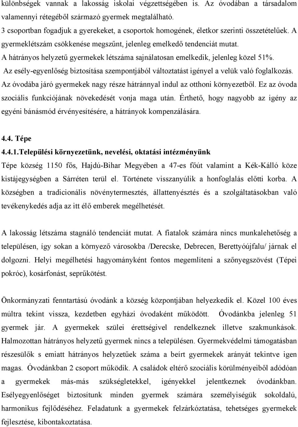 A hátrányos helyzetű gyermekek létszáma sajnálatosan emelkedik, jelenleg közel 51%. Az esély-egyenlőség biztosítása szempontjából változtatást igényel a velük való foglalkozás.