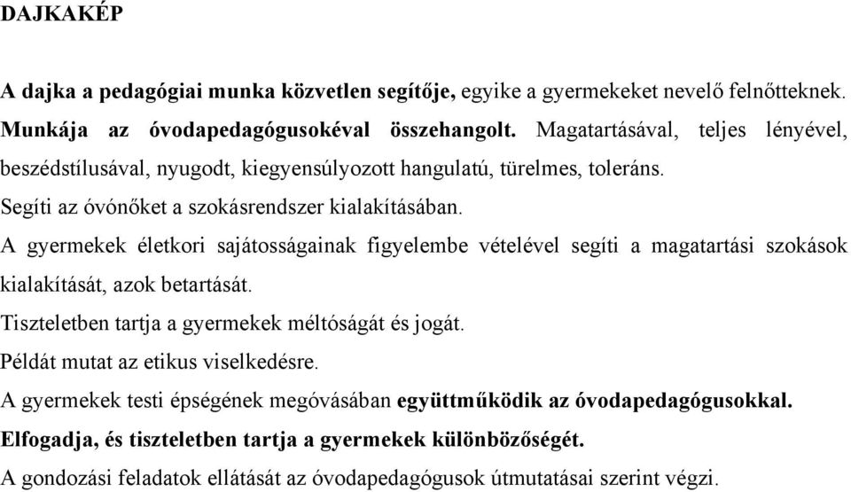 A gyermekek életkori sajátosságainak figyelembe vételével segíti a magatartási szokások kialakítását, azok betartását. Tiszteletben tartja a gyermekek méltóságát és jogát.