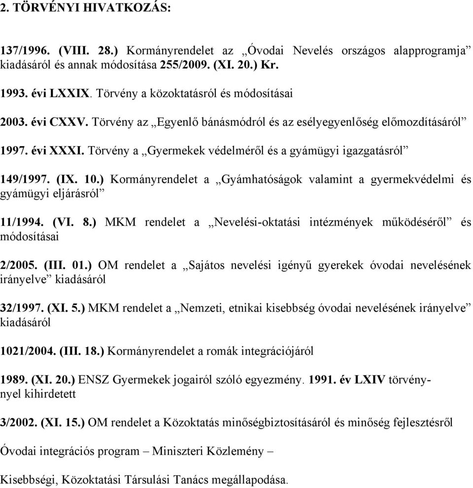 Törvény a Gyermekek védelméről és a gyámügyi igazgatásról 149/1997. (IX. 10.) Kormányrendelet a Gyámhatóságok valamint a gyermekvédelmi és gyámügyi eljárásról 11/1994. (VI. 8.