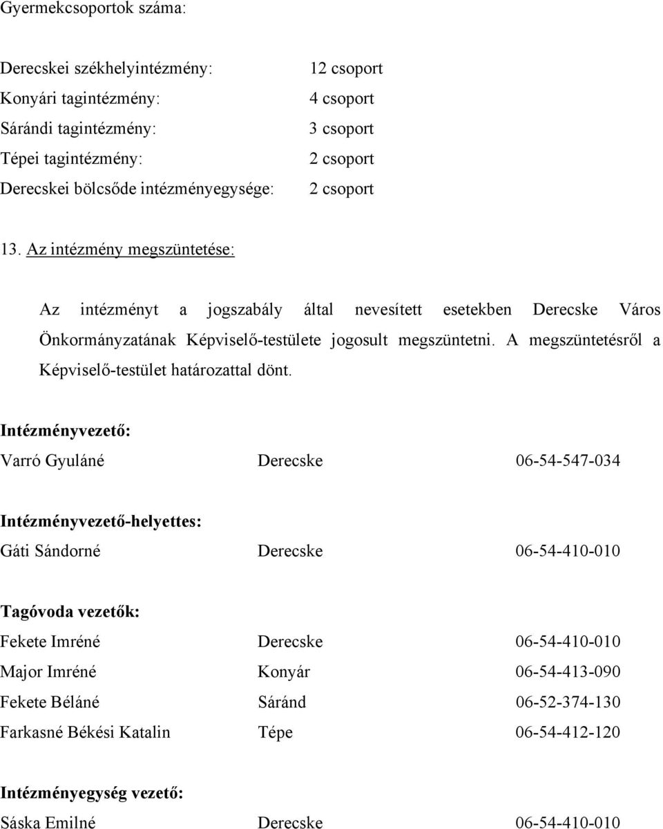 A megszüntetésről a Képviselő-testület határozattal dönt.