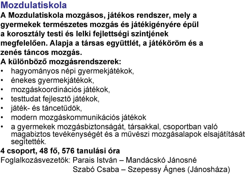 A különböző mozgásrendszerek: hagyományos népi gyermekjátékok, énekes gyermekjátékok, mozgáskoordinációs játékok, testtudat fejlesztő játékok, játék- és táncetűdök, modern