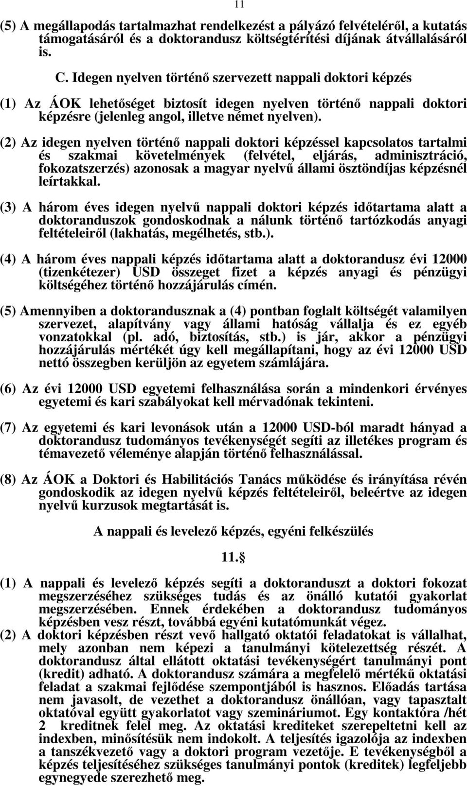 (2) Az idegen nyelven történő nappali doktori képzéssel kapcsolatos tartalmi és szakmai követelmények (felvétel, eljárás, adminisztráció, fokozatszerzés) azonosak a magyar nyelvű állami ösztöndíjas