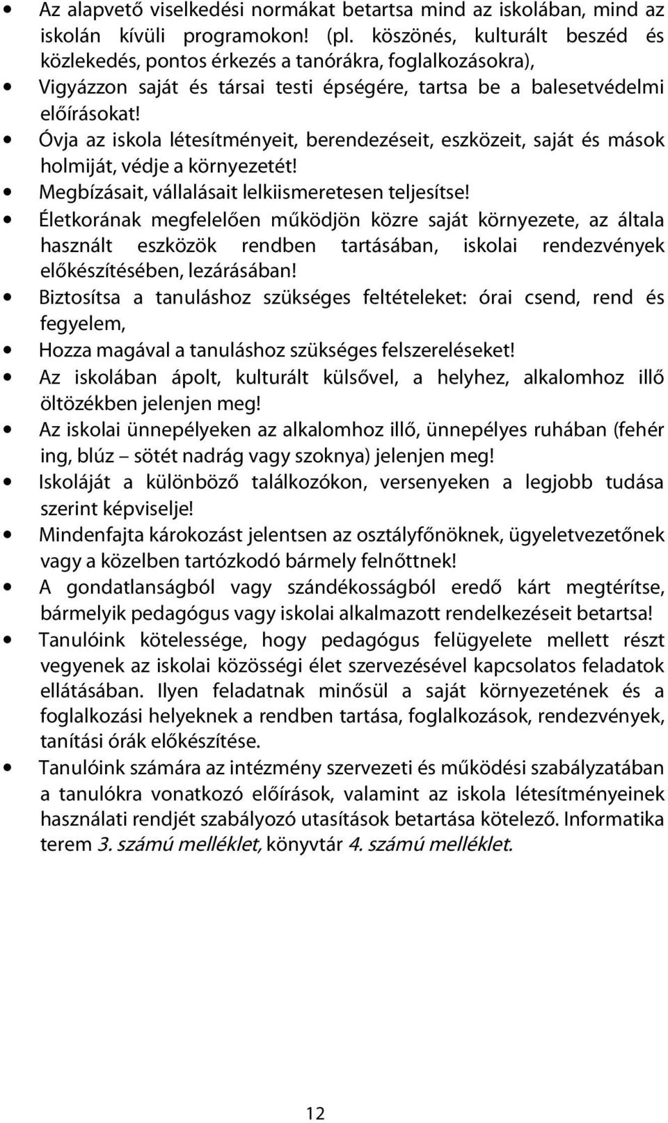 Óvja az iskola létesítményeit, berendezéseit, eszközeit, saját és mások holmiját, védje a környezetét! Megbízásait, válalásait lelkismeretesen teljesítse!