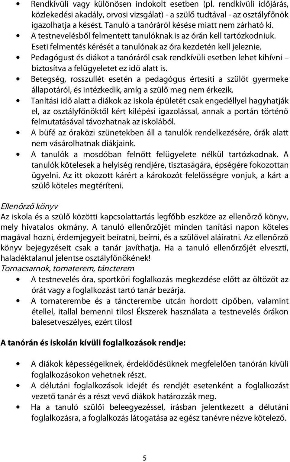 Pedagógust és diákot a tanóráról csak rendkívüli esetben lehet kihívni biztosítva a felügyeletet ez idő alat is.