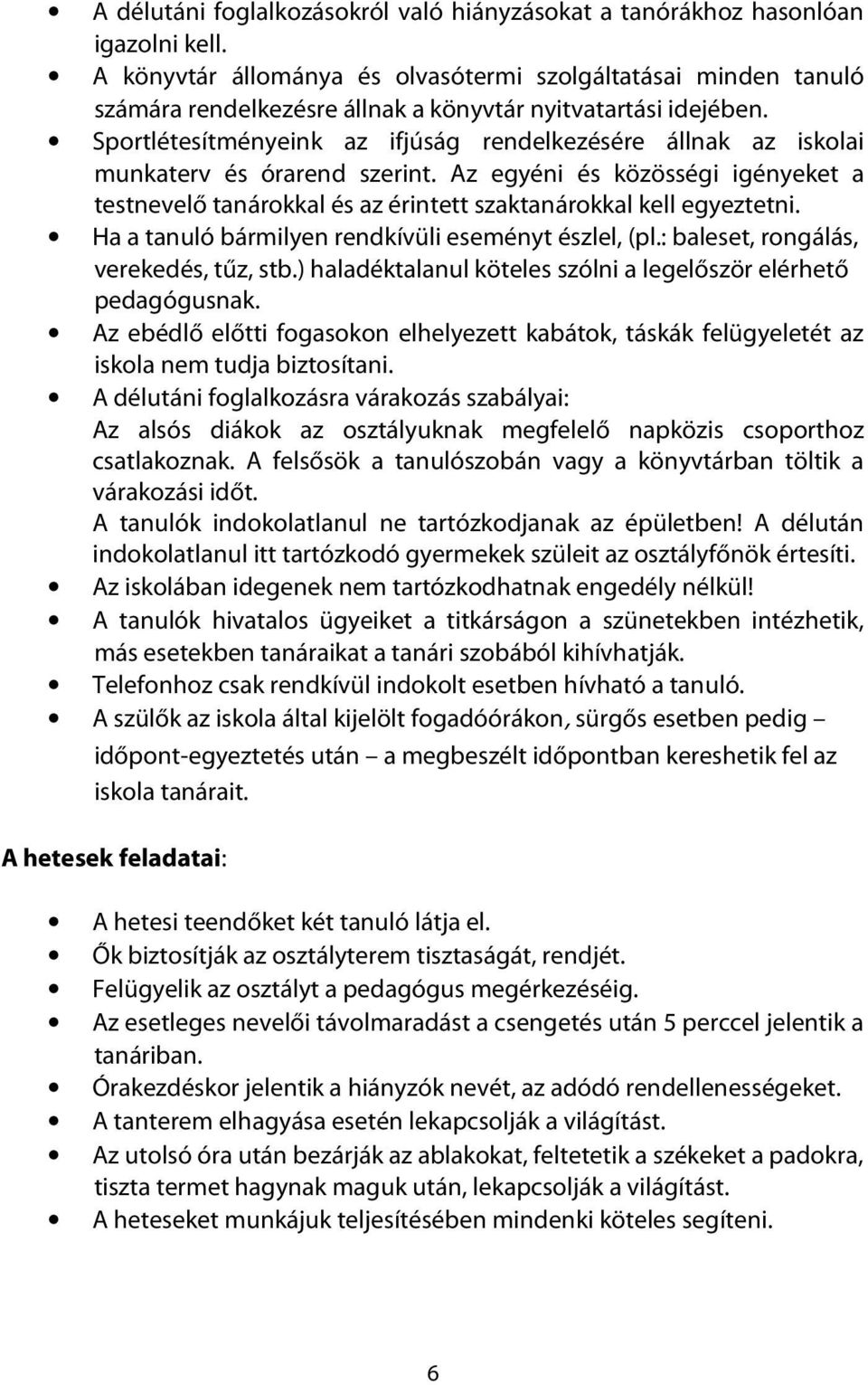 Sportlétesítményeink az ifjúság rendelkezésére álnak az iskolai munkaterv és órarend szerint. Az egyéni és közöségi igényeket a testnevelő tanárokkal és az érintet szaktanárokkal kel egyeztetni.