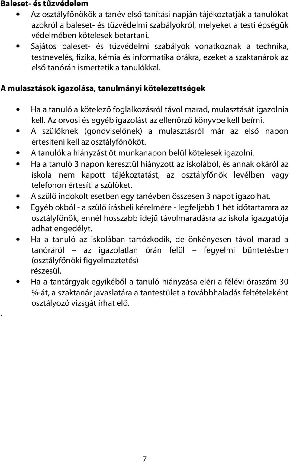 A mulasztások igazolása, tanulmányi kötelezetségek. Ha a tanuló a kötelező foglalkozásról távol marad, mulasztását igazolnia kel. Az orvosi és egyéb igazolást az elenőrző könyvbe kel beírni.