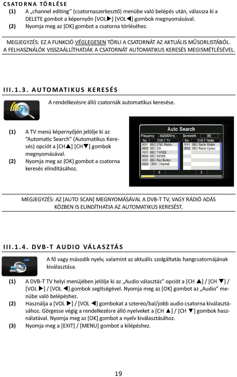 A FELHASZNÁLÓK VISSZAÁLLÍTHATJÁK A CSATORNÁT AUTOMATIKUS KERESÉS MEGISMÉTLÉSÉVEL. I I I. 1. 3. A U TO M AT I K U S K E R E S É S A rendelkezésre álló csatornák automatikus keresése.