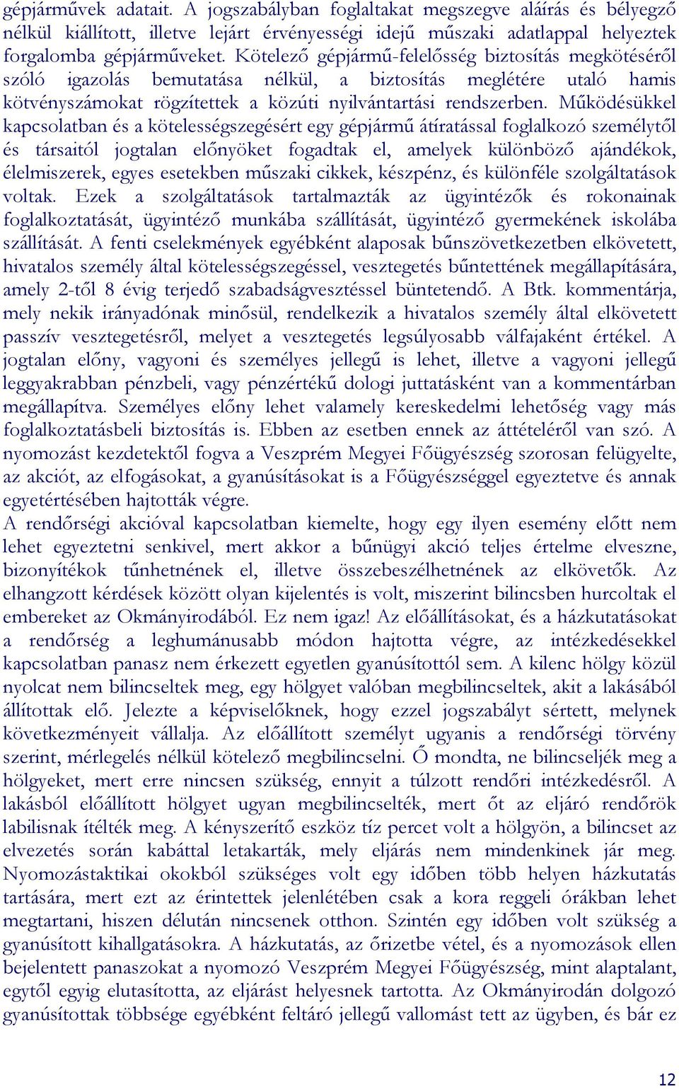 Mőködésükkel kapcsolatban és a kötelességszegésért egy gépjármő átíratással foglalkozó személytıl és társaitól jogtalan elınyöket fogadtak el, amelyek különbözı ajándékok, élelmiszerek, egyes