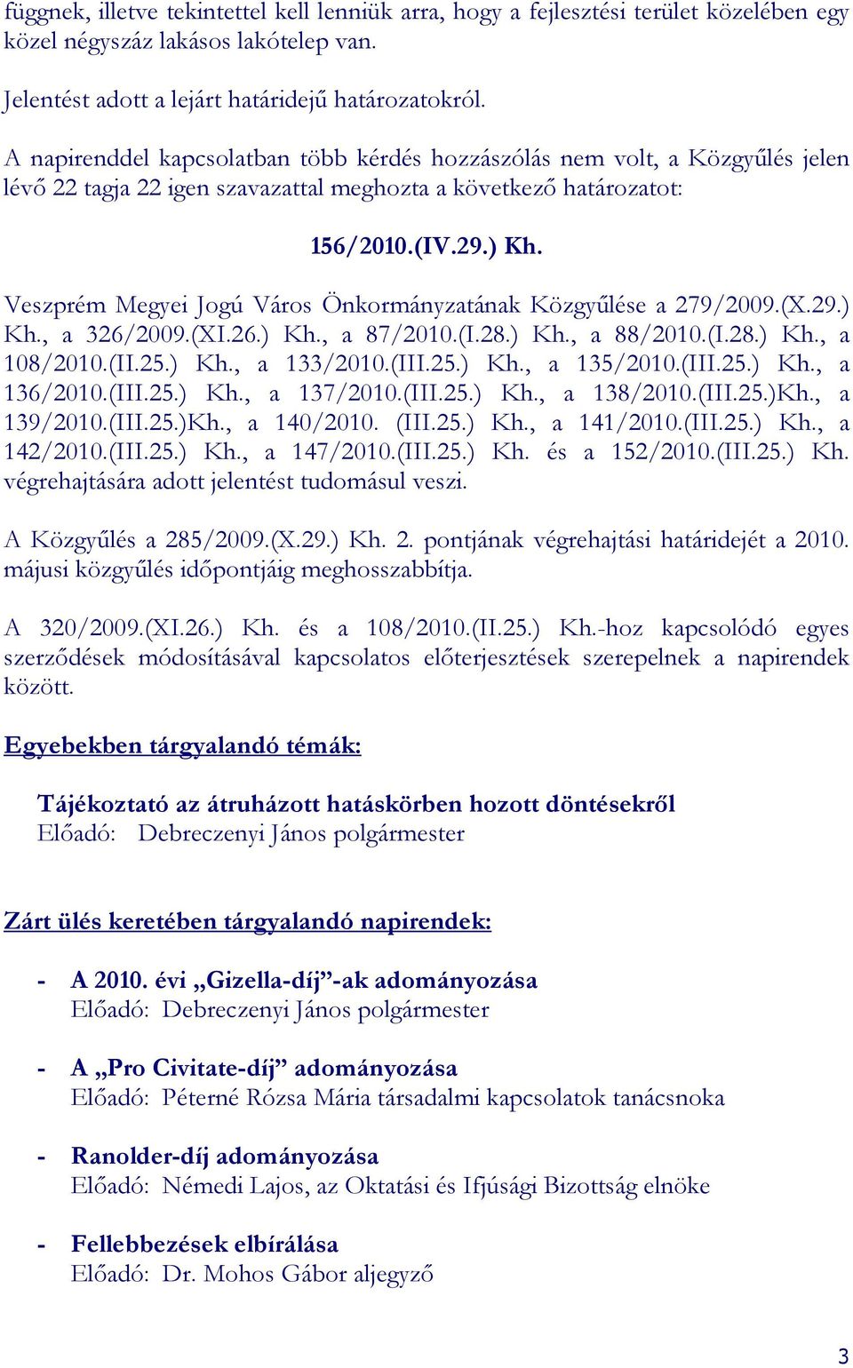 Veszprém Megyei Jogú Város Önkormányzatának Közgyőlése a 279/29.(X.29.) Kh., a 326/29.(XI.26.) Kh., a 87/21.(I.28.) Kh., a 88/21.(I.28.) Kh., a 18/21.(II.25.) Kh., a 133/21.(III.25.) Kh., a 135/21.