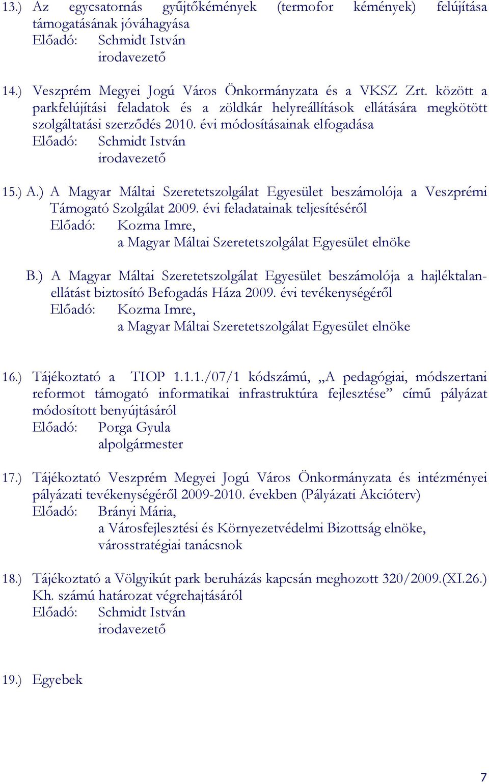 ) Magyar Máltai Szeretetszolgálat Egyesület beszámolója a Veszprémi Támogató Szolgálat 29. évi feladatainak teljesítésérıl Elıadó: Kozma Imre, a Magyar Máltai Szeretetszolgálat Egyesület elnöke.