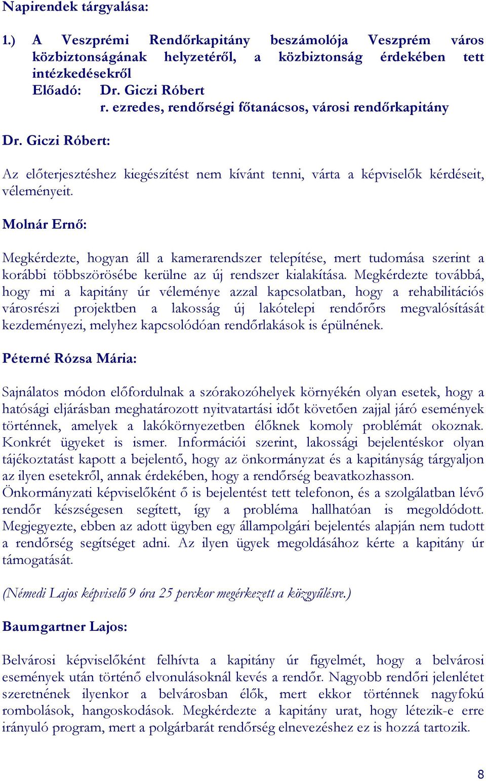 Molnár Ernı: Megkérdezte, hogyan áll a kamerarendszer telepítése, mert tudomása szerint a korábbi többszörösébe kerülne az új rendszer kialakítása.