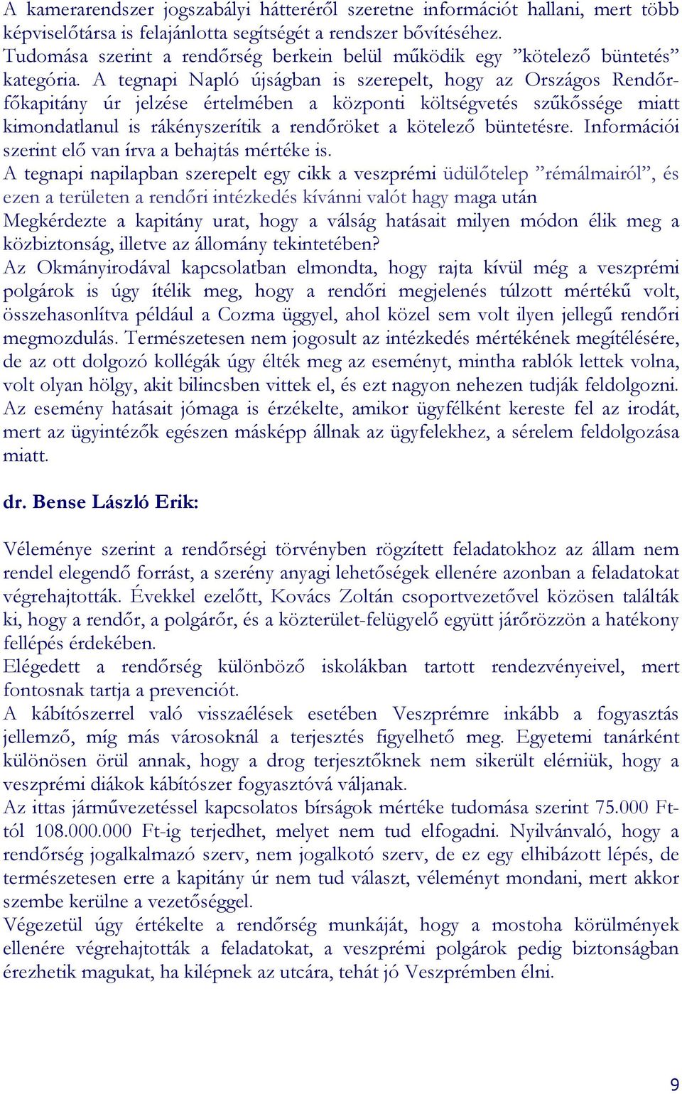 tegnapi Napló újságban is szerepelt, hogy az Országos Rendırfıkapitány úr jelzése értelmében a központi költségvetés szőkıssége miatt kimondatlanul is rákényszerítik a rendıröket a kötelezı