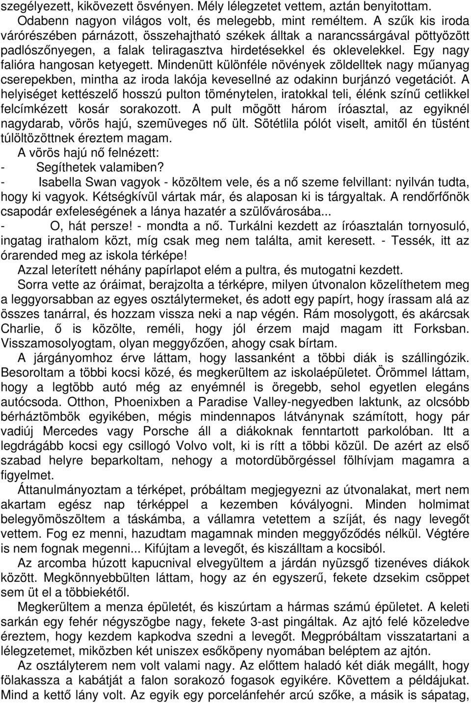 Egy nagy falióra hangosan ketyegett. Mindenütt különféle növények zöldelltek nagy műanyag cserepekben, mintha az iroda lakója kevesellné az odakinn burjánzó vegetációt.