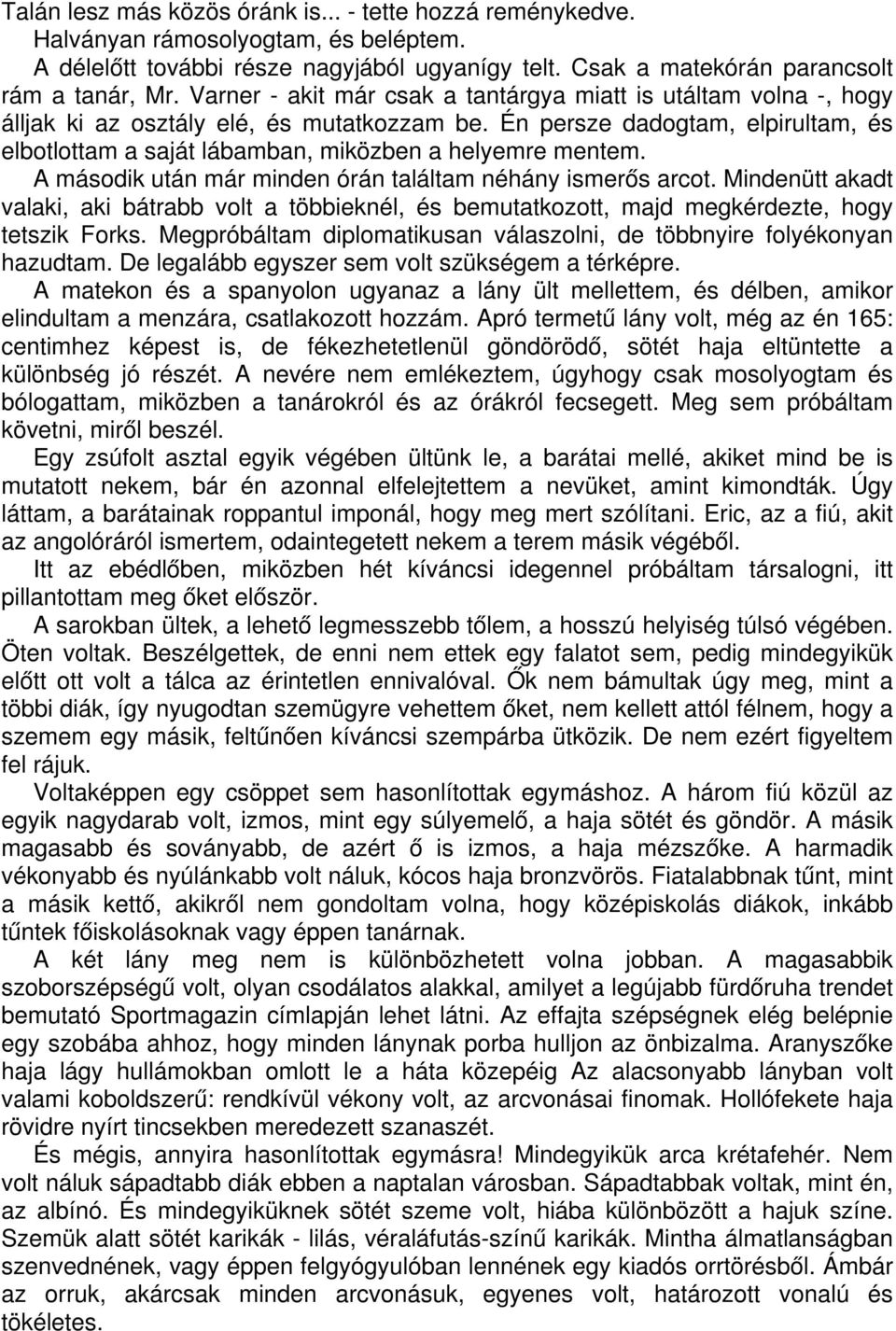 Én persze dadogtam, elpirultam, és elbotlottam a saját lábamban, miközben a helyemre mentem. A második után már minden órán találtam néhány ismerős arcot.