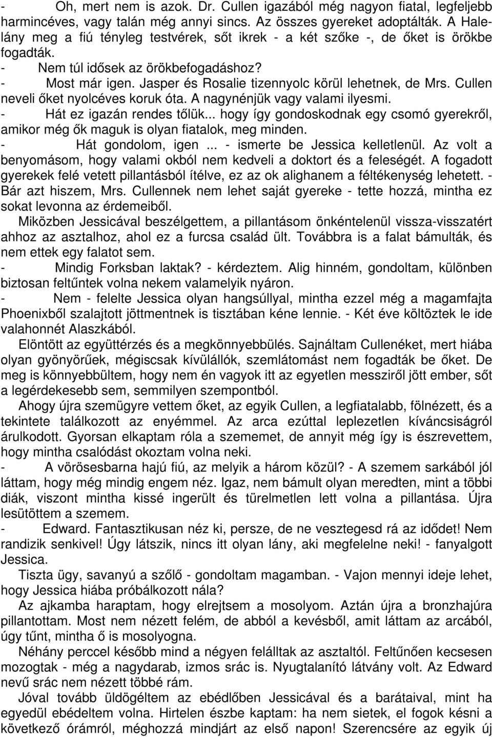 Jasper és Rosalie tizennyolc körül lehetnek, de Mrs. Cullen neveli őket nyolcéves koruk óta. A nagynénjük vagy valami ilyesmi. - Hát ez igazán rendes tőlük.