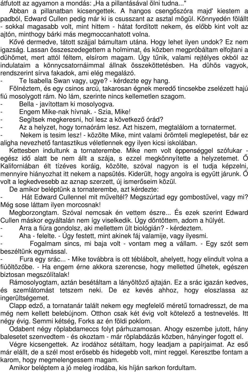 Hogy lehet ilyen undok? Ez nem igazság. Lassan összeszedegettem a holmimat, és közben megpróbáltam elfojtani a dühömet, mert attól féltem, elsírom magam.