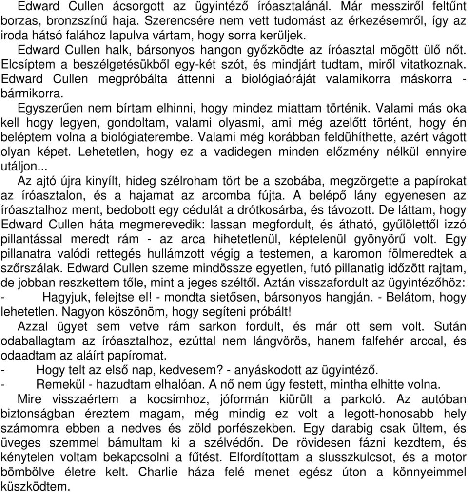 Elcsíptem a beszélgetésükből egy-két szót, és mindjárt tudtam, miről vitatkoznak. Edward Cullen megpróbálta áttenni a biológiaóráját valamikorra máskorra - bármikorra.